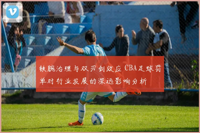 铁腕治理与双刃剑效应 CBA足球罚单对行业发展的深远影响分析