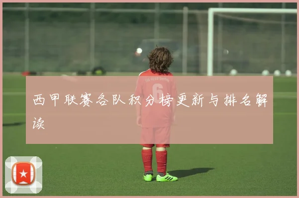 西甲联赛各队积分榜更新与排名解读