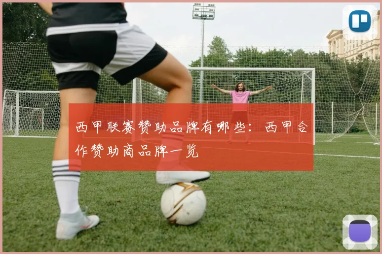 西甲联赛赞助品牌有哪些：西甲合作赞助商品牌一览